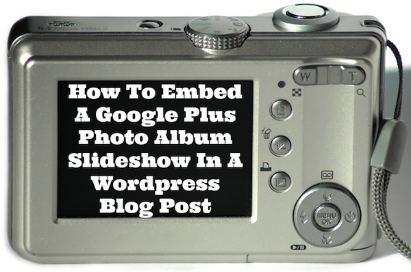 How To Embed A Google Plus Photo Album Slideshow In A WordPress Blog Post - tech tutorial