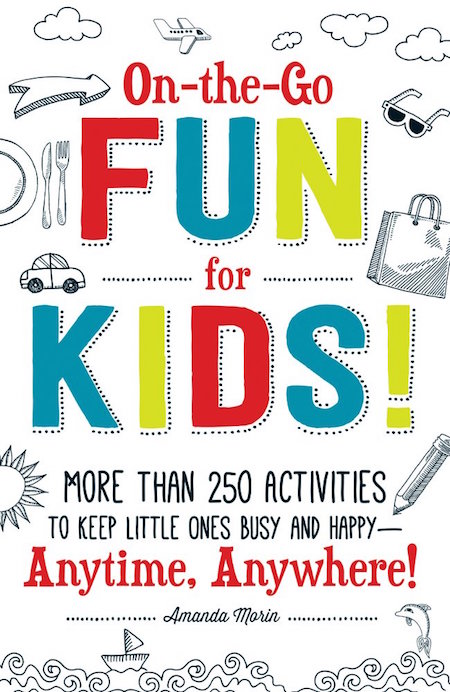 On-the-Go Fun for Kids!: More Than 250 Activities to Keep Little Ones Busy and Happy--Anytime, Anywhere!